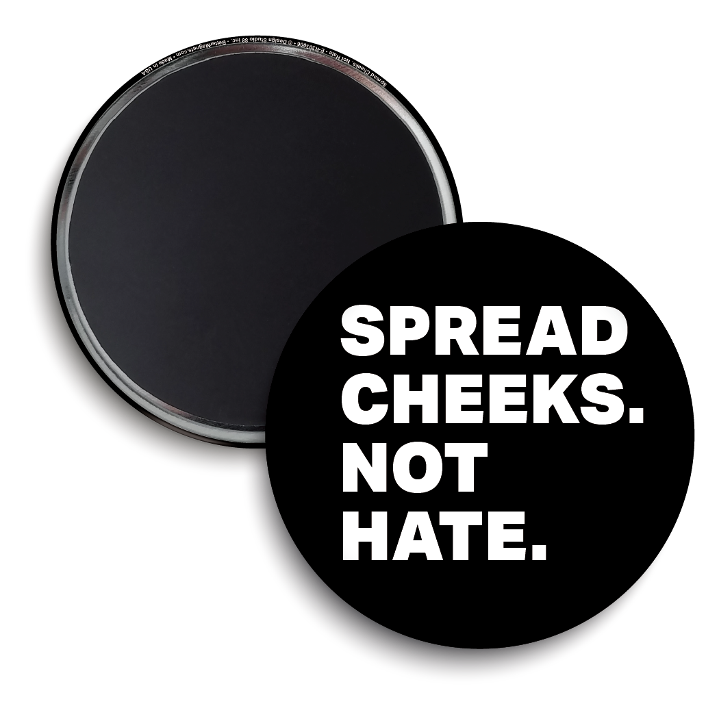 Spread Cheeks. Not Hate.